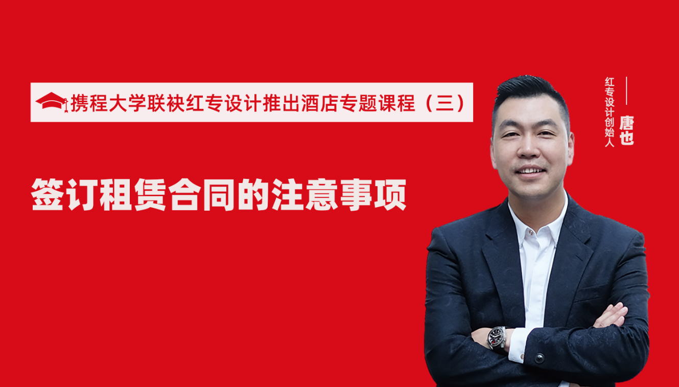 携程酒店大学&哔哩哔哩视频APP入口在线推出酒店筹建的20个注意事项专题课程（三） 酒店设计之酒店签订租赁合同的注意事项